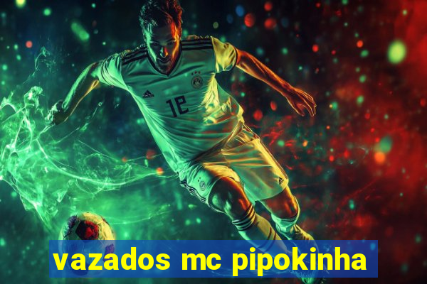 vazados mc pipokinha